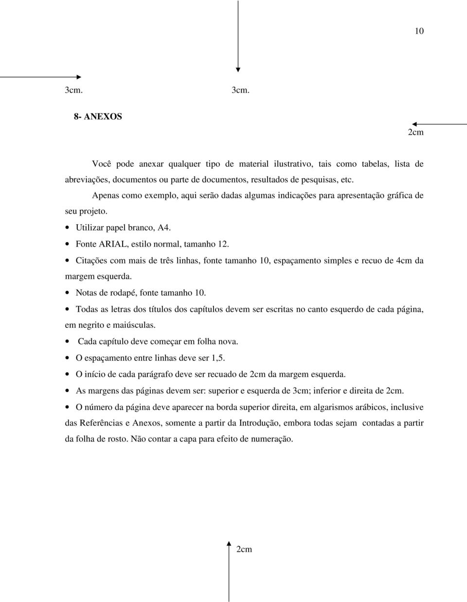 Citações com mais de três linhas, fonte tamanho 10, espaçamento simples e recuo de 4cm da margem esquerda. Notas de rodapé, fonte tamanho 10.