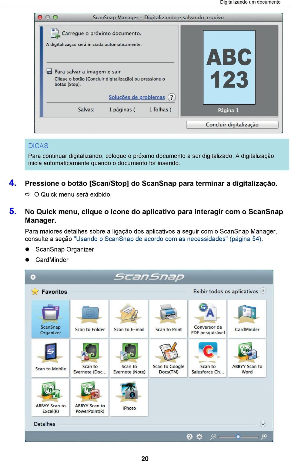 Pressione o botão [Scan/Stop] do ScanSnap para terminar a digitalização. a O Quick menu será exibido. 5.