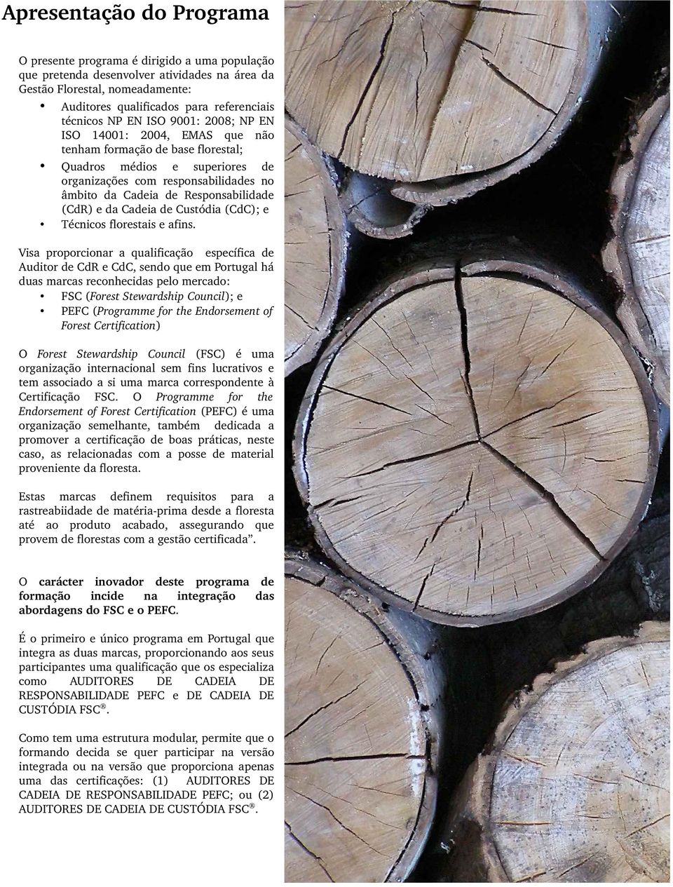 Responsabilidade (CdR) e da Cadeia de Custódia (CdC); e Técnicos florestais e afins.