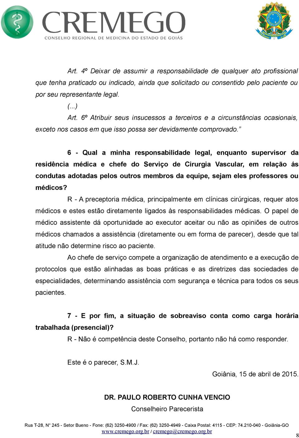 6 - Qual a minha responsabilidade legal, enquanto supervisor da residência médica e chefe do Serviço de Cirurgia Vascular, em relação ás condutas adotadas pelos outros membros da equipe, sejam eles