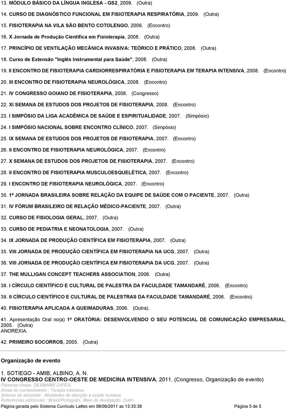 Curso de Extensão "Inglês Instrumental para Saúde", 2008. (Outra) 19. II ENCONTRO DE FISIOTERAPIA CARDIORRESPIRATÓRIA E FISIOTERAPIA EM TERAPIA INTENSIVA, 2008. (Encontro) 20.