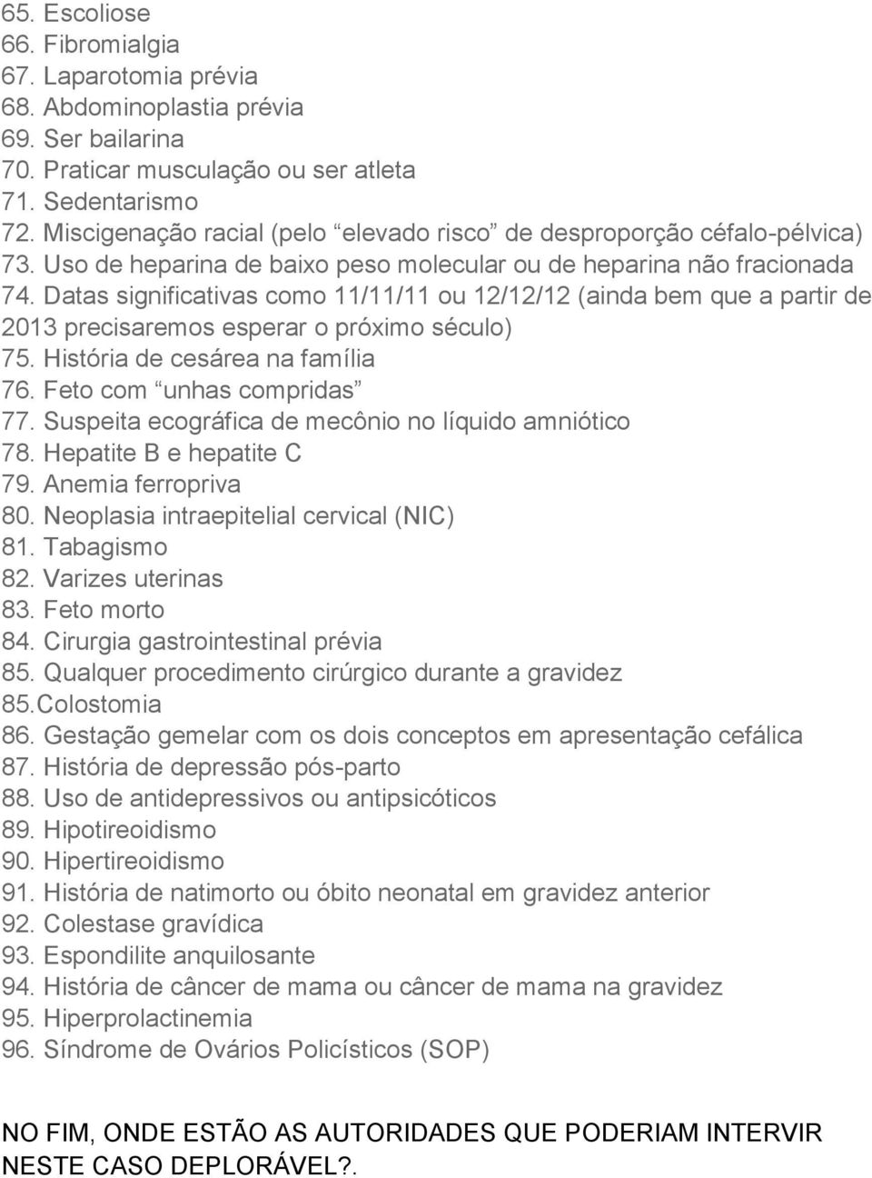 Datas significativas como 11/11/11 ou 12/12/12 (ainda bem que a partir de 2013 precisaremos esperar o próximo século) 75. História de cesárea na família 76. Feto com unhas compridas 77.