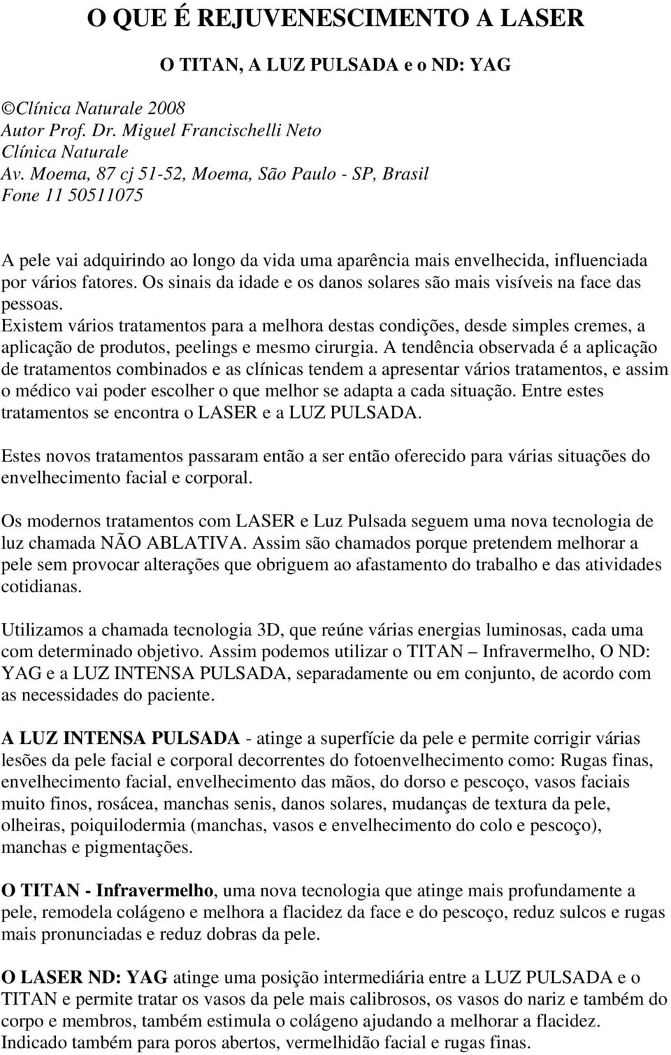 Os sinais da idade e os danos solares são mais visíveis na face das pessoas.