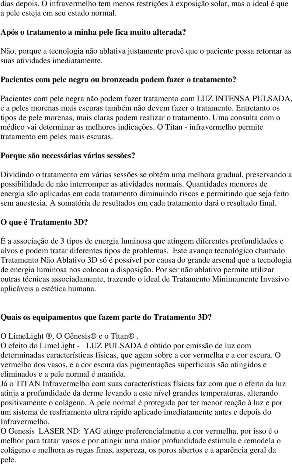 Pacientes com pele negra não podem fazer tratamento com LUZ INTENSA PULSADA, e a peles morenas mais escuras também não devem fazer o tratamento.