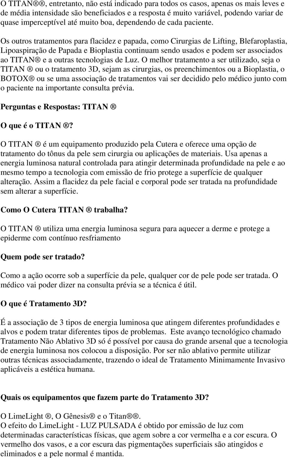 Os outros tratamentos para flacidez e papada, como Cirurgias de Lifting, Blefaroplastia, Lipoaspiração de Papada e Bioplastia continuam sendo usados e podem ser associados ao TITAN e a outras