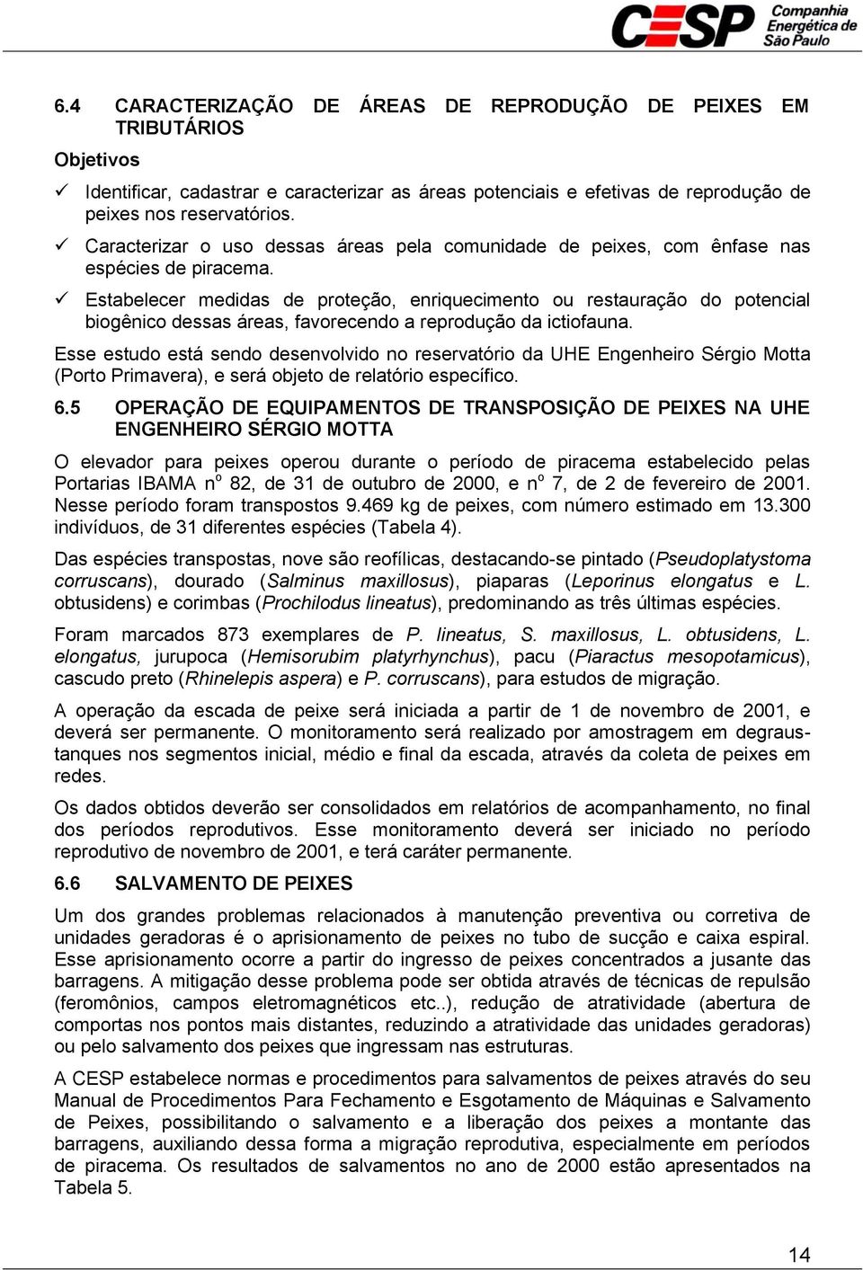 Estabelecer medidas de proteção, enriquecimento ou restauração do potencial biogênico dessas áreas, favorecendo a reprodução da ictiofauna.