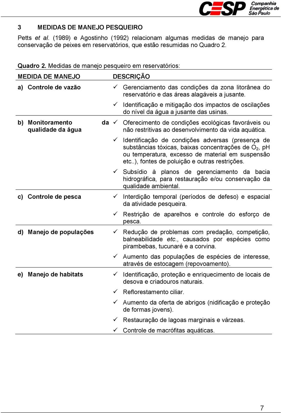 b) Monitoramento da qualidade da água Identificação e mitigação dos impactos de oscilações do nível da água a jusante das usinas.