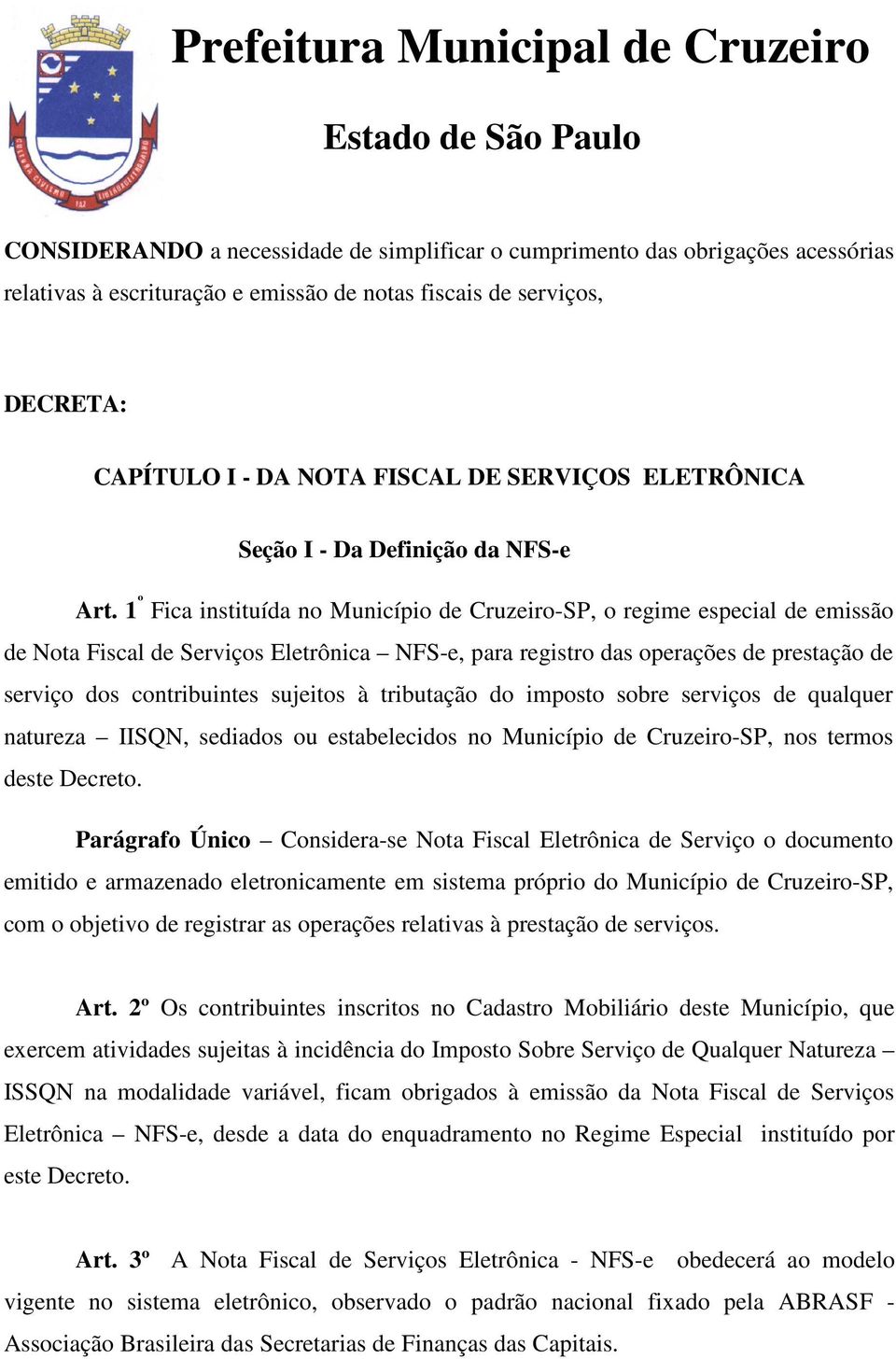 1 º Fica instituída no Município de Cruzeiro-SP, o regime especial de emissão de Nota Fiscal de Serviços Eletrônica NFS-e, para registro das operações de prestação de serviço dos contribuintes