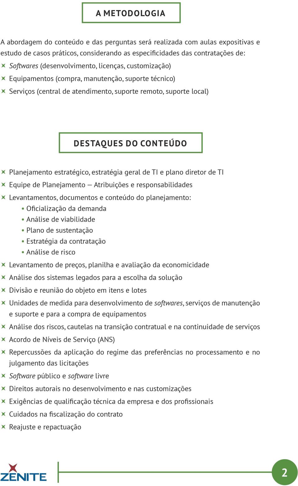 geral de TI e plano diretor de TI Equipe de Planejamento Atribuições e responsabilidades Levantamentos, documentos e conteúdo do planejamento: Oficialização da demanda Análise de viabilidade Plano de