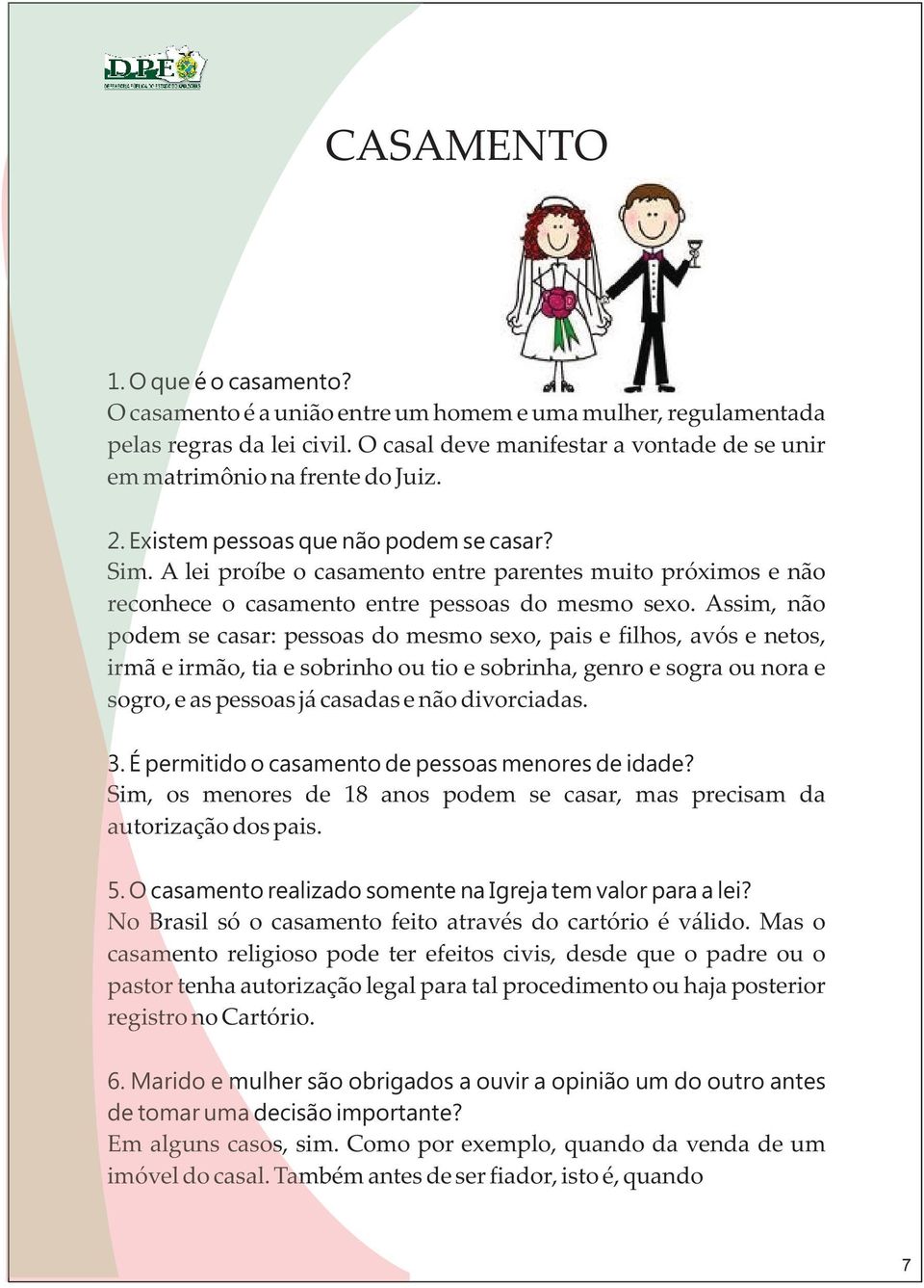 A lei proíbe o casamento entre parentes muito próximos e não reconhece o casamento entre pessoas do mesmo sexo.