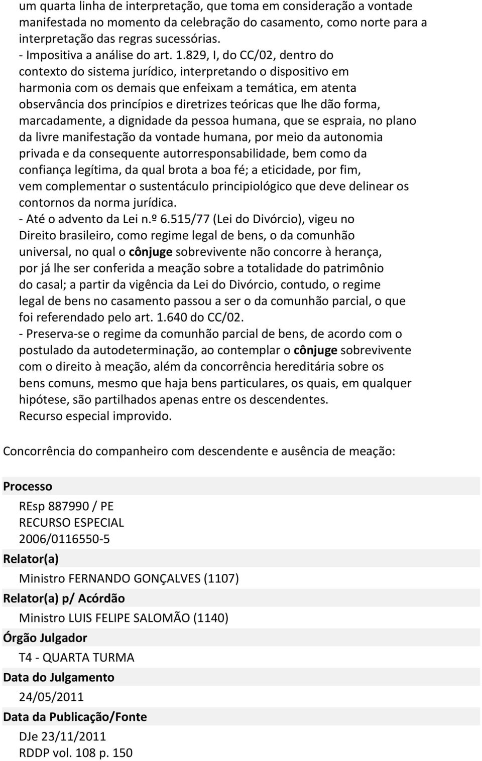 829, I, do CC/02, dentro do contexto do sistema jurídico, interpretando o dispositivo em harmonia com os demais que enfeixam a temática, em atenta observância dos princípios e diretrizes teóricas que