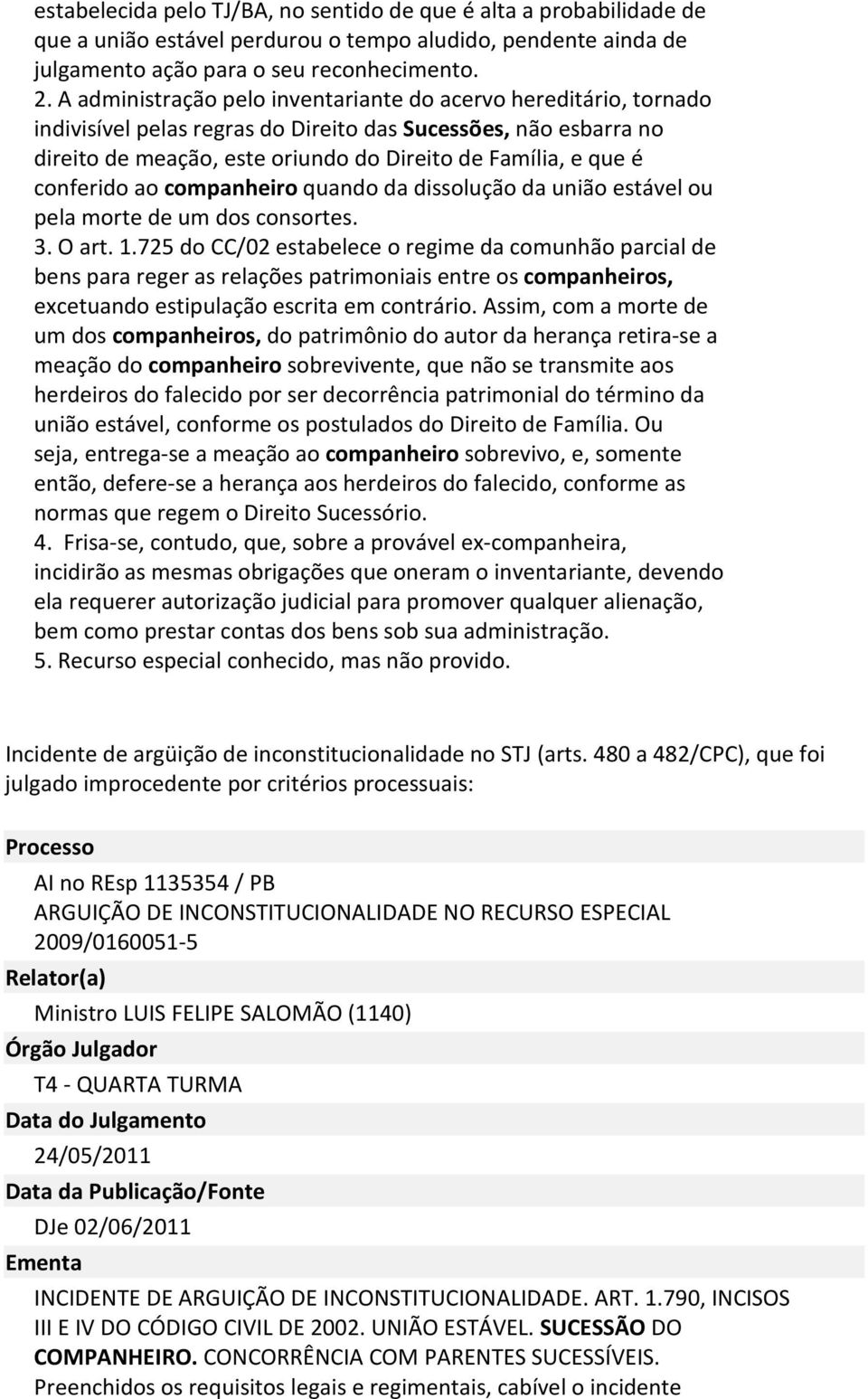 conferido ao companheiro quando da dissolução da união estável ou pela morte de um dos consortes. 3. O art. 1.