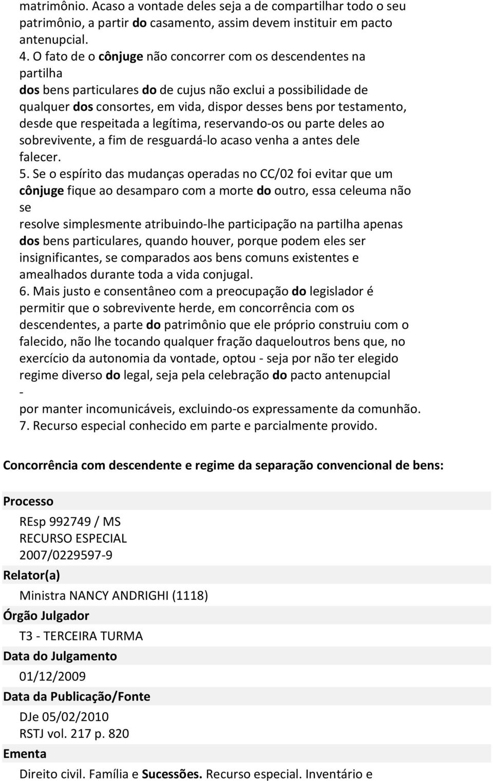 desde que respeitada a legítima, reservando-os ou parte deles ao sobrevivente, a fim de resguardá-lo acaso venha a antes dele falecer. 5.