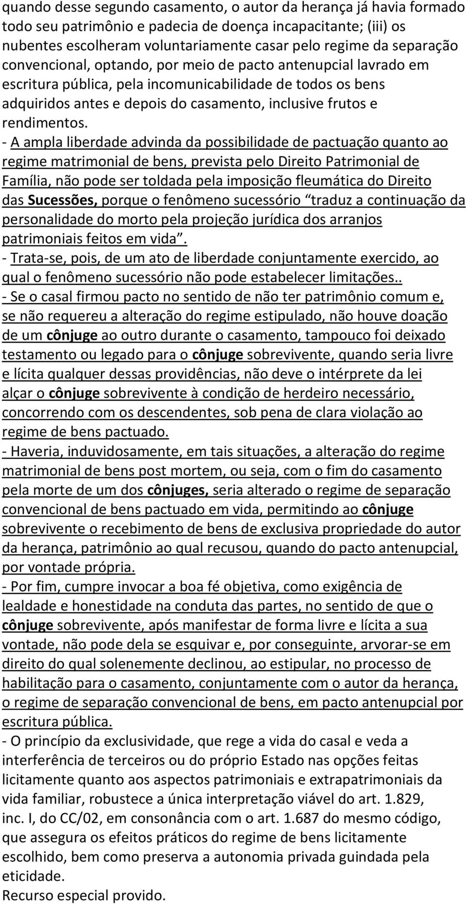 - A ampla liberdade advinda da possibilidade de pactuação quanto ao regime matrimonial de bens, prevista pelo Direito Patrimonial de Família, não pode ser toldada pela imposição fleumática do Direito