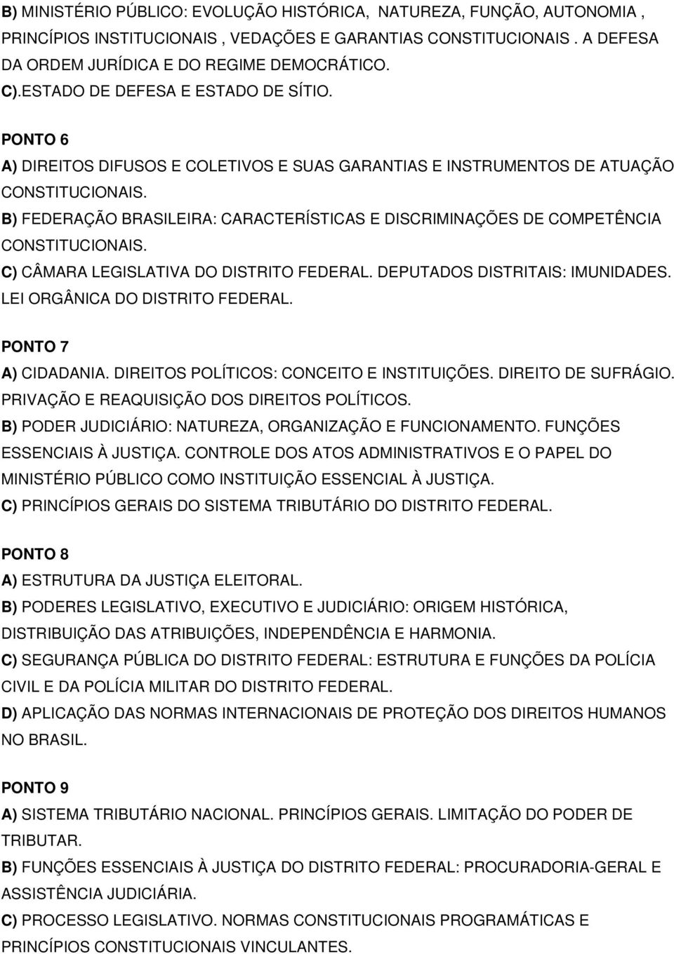 B) FEDERAÇÃO BRASILEIRA: CARACTERÍSTICAS E DISCRIMINAÇÕES DE COMPETÊNCIA CONSTITUCIONAIS. C) CÂMARA LEGISLATIVA DO DISTRITO FEDERAL. DEPUTADOS DISTRITAIS: IMUNIDADES. LEI ORGÂNICA DO DISTRITO FEDERAL.