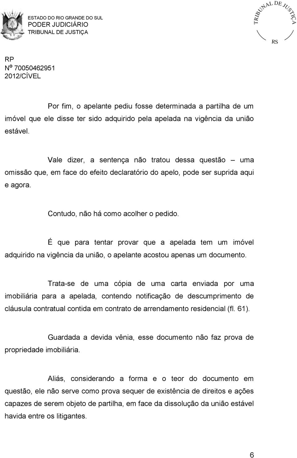 É que para tentar provar que a apelada tem um imóvel adquirido na vigência da união, o apelante acostou apenas um documento.