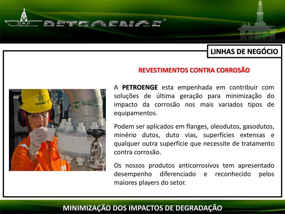 Podem ser aplicados em flanges, oleodutos, gasodutos, minério dutos, duto vias, superfícies extensas e qualquer outra superfície que