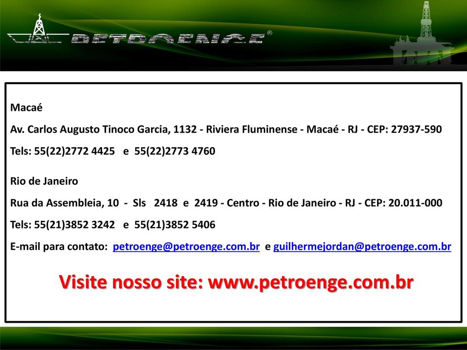 55(22)2772 4425 e 55(22)2773 4760 Rio de Janeiro Rua da Assembleia, 10 - Sls 2418 e 2419 - Centro -