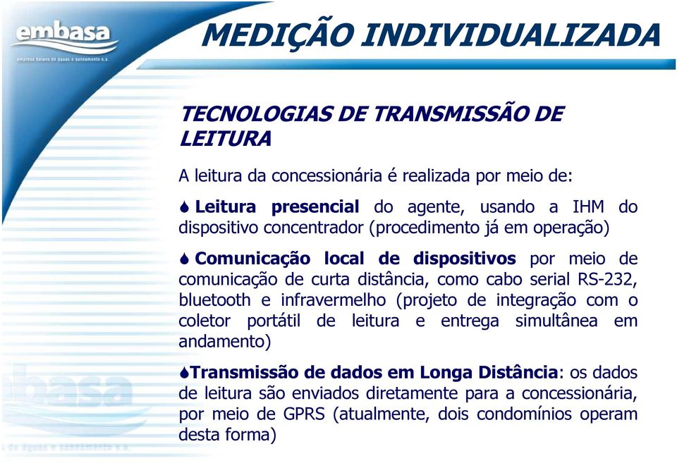 serial RS-232, bluetooth e infravermelho (projeto de integração com o coletor portátil de leitura e entrega simultânea em andamento) Transmissão