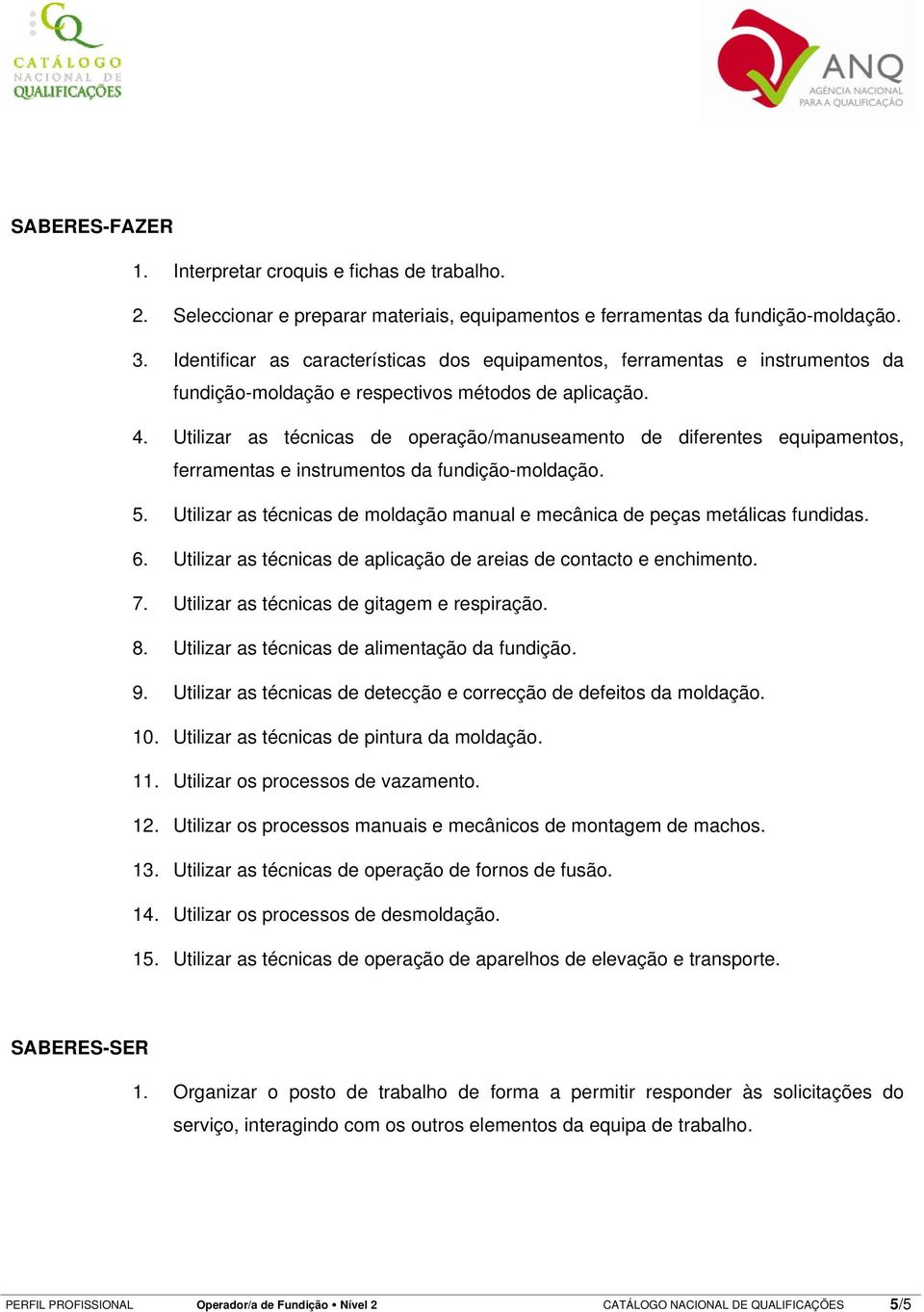 Utilizar as técnicas de operação/manuseamento de diferentes equipamentos, ferramentas e instrumentos da fundição-moldação. 5.