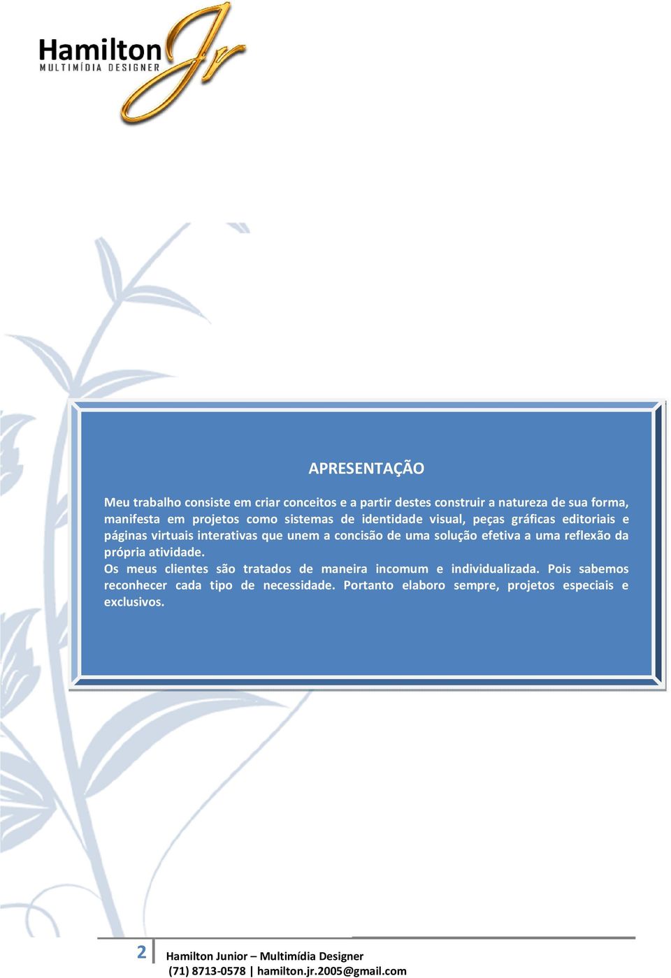 efetiva a uma reflexão da própria atividade. Os meus clientes são tratados de maneira incomum e individualizada.