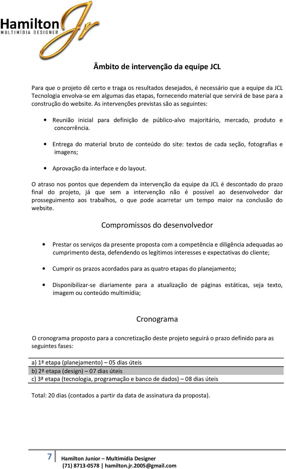 Entrega do material bruto de conteúdo do site: textos de cada seção, fotografias e imagens; Aprovação da interface e do layout.