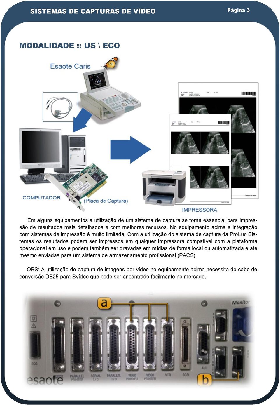 Com a utilização do sistema de captura da ProLuc Sistemas os resultados podem ser impressos em qualquer impressora compatível com a plataforma operacional em uso e podem também ser gravadas em