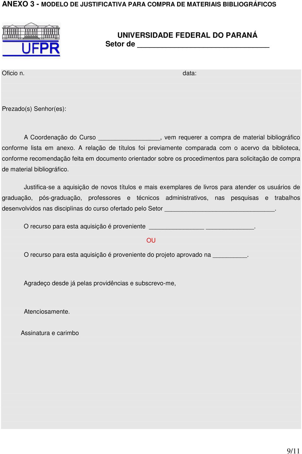 A relação de títulos foi previamente comparada com o acervo da biblioteca, conforme recomendação feita em documento orientador sobre os procedimentos para solicitação de compra de material