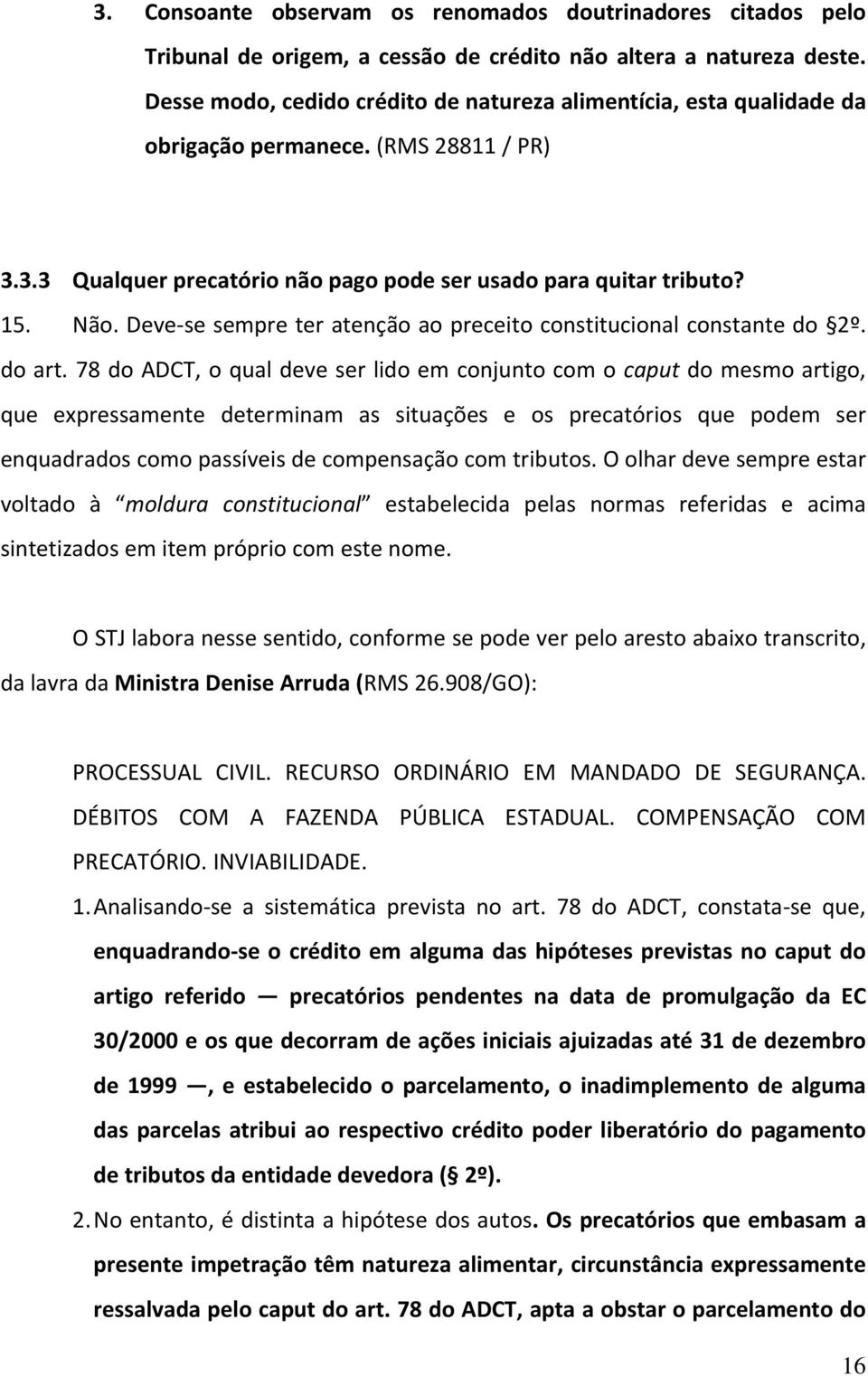 Deve se sempre ter atenção ao preceito constitucional constante do 2º. do art.