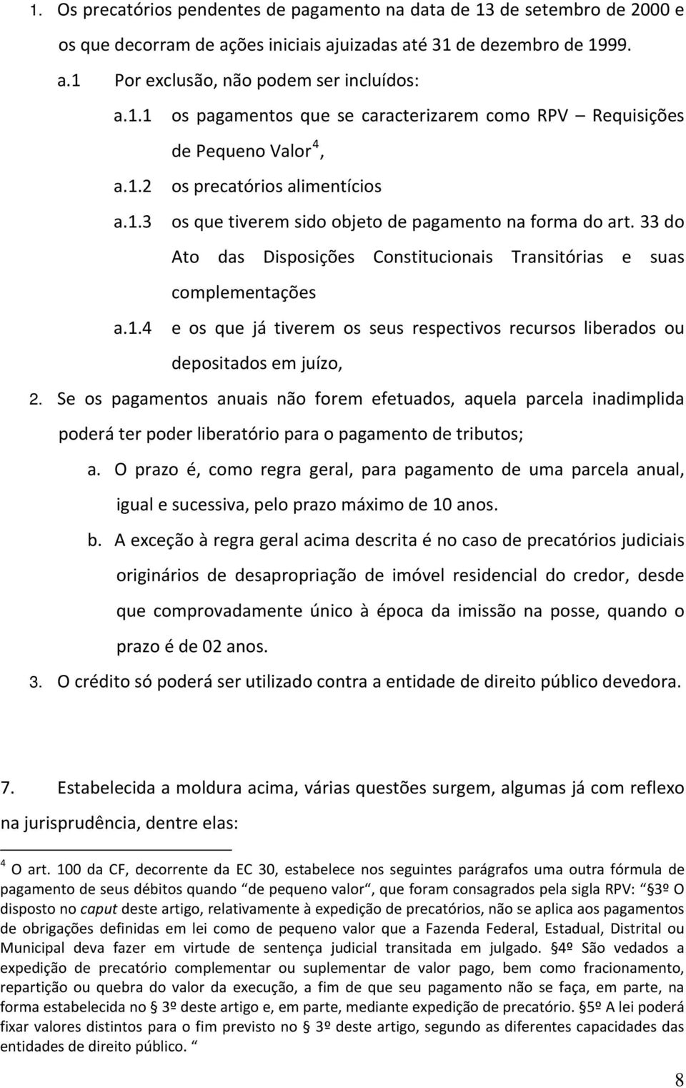 Se os pagamentos anuais não forem efetuados, aquela parcela inadimplida poderá ter poder liberatório para o pagamento de tributos; a.