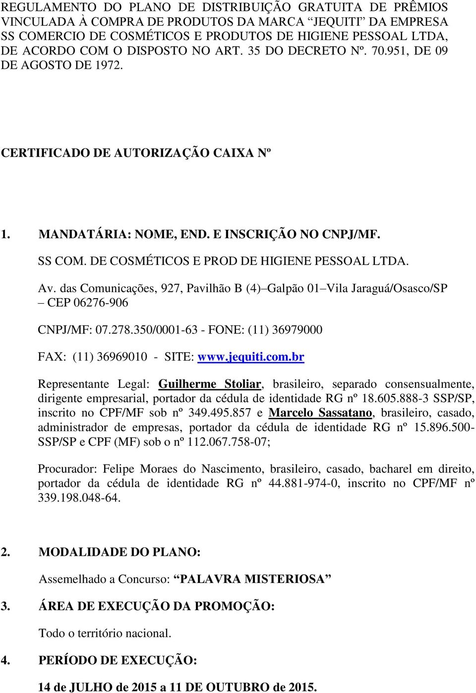 DE COSMÉTICOS E PROD DE HIGIENE PESSOAL LTDA. Av. das Comunicações, 927, Pavilhão B (4) Galpão 01 Vila Jaraguá/Osasco/SP CEP 06276-906 CNPJ/MF: 07.278.