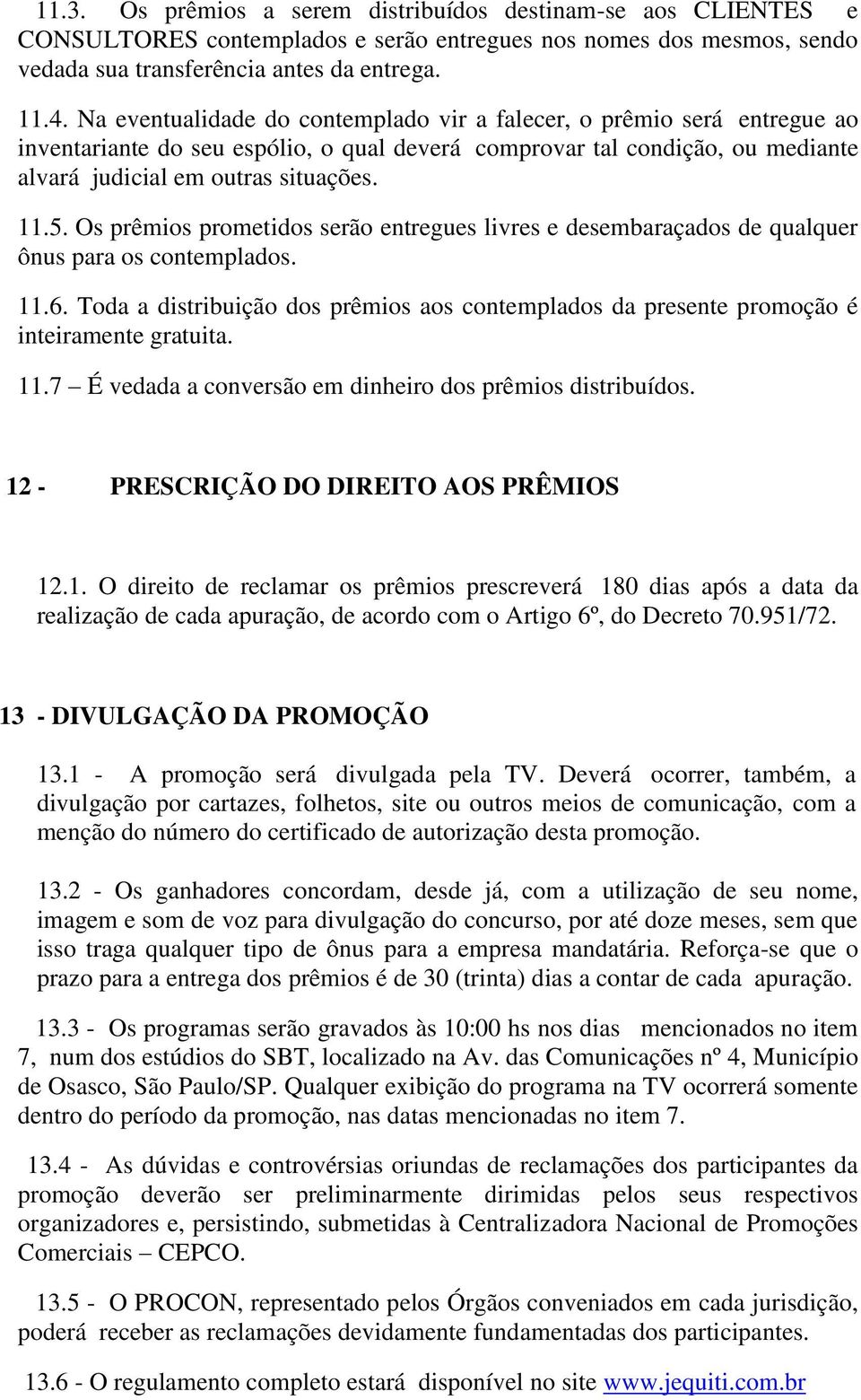 Os prêmios prometidos serão entregues livres e desembaraçados de qualquer ônus para os contemplados. 11.6.