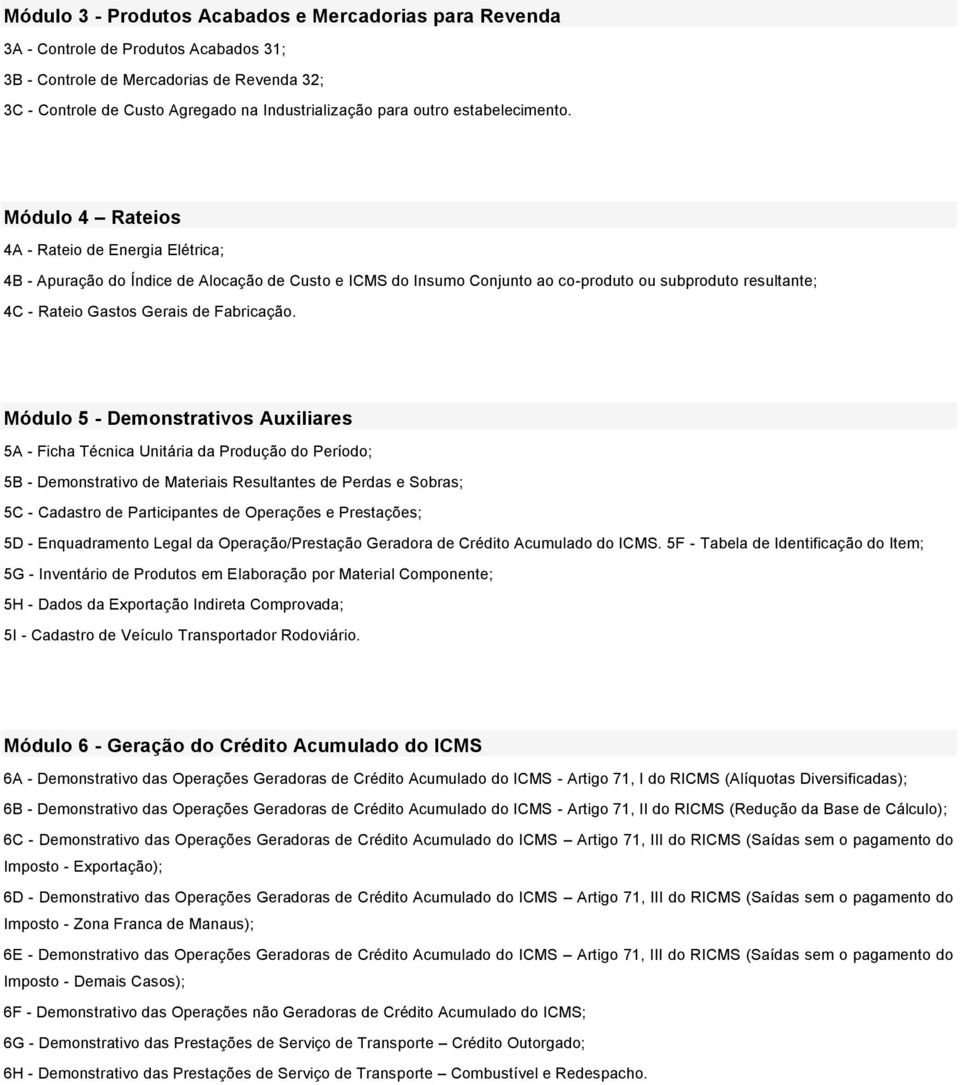 Módulo 4 Rateios 4A - Rateio de Energia Elétrica; 4B - Apuração do Índice de Alocação de Custo e ICMS do Insumo Conjunto ao co-produto ou subproduto resultante; 4C - Rateio Gastos Gerais de