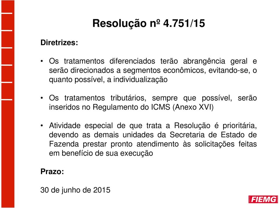 evitando-se, o quanto possível, a individualização Os tratamentos tributários, sempre que possível, serão inseridos no