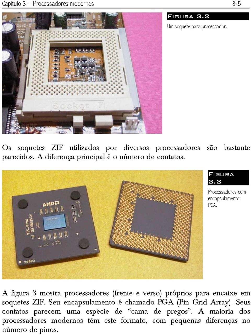 3 Processadores com encapsulamento PGA. A figura 3 mostra processadores (frente e verso) próprios para encaixe em soquetes ZIF.