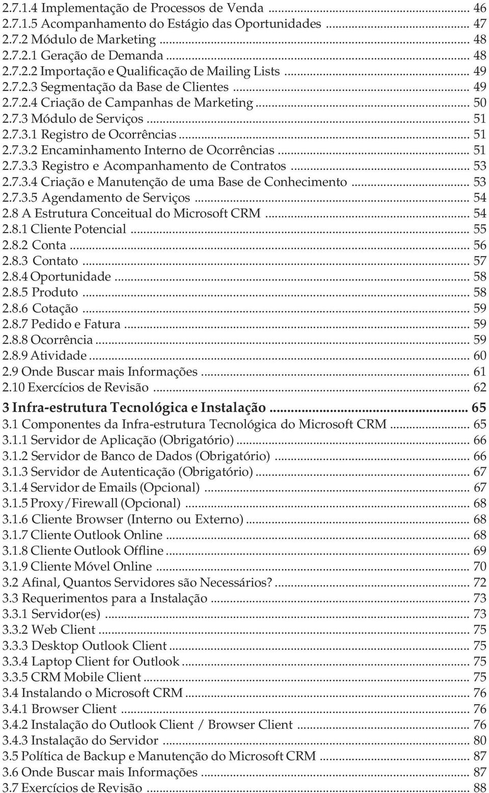 .. 51 2.7.3.3 Registro e Acompanhamento de Contratos... 53 2.7.3.4 Criação e Manutenção de uma Base de Conhecimento... 53 2.7.3.5 Agendamento de Serviços... 54 2.