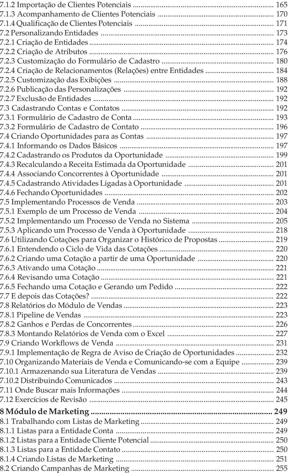 2.6 Publicação das Personalizações... 192 7.2.7 Exclusão de Entidades... 192 7.3 Cadastrando Contas e Contatos... 192 7.3.1 Formulário de Cadastro de Conta... 193 7.3.2 Formulário de Cadastro de Contato.