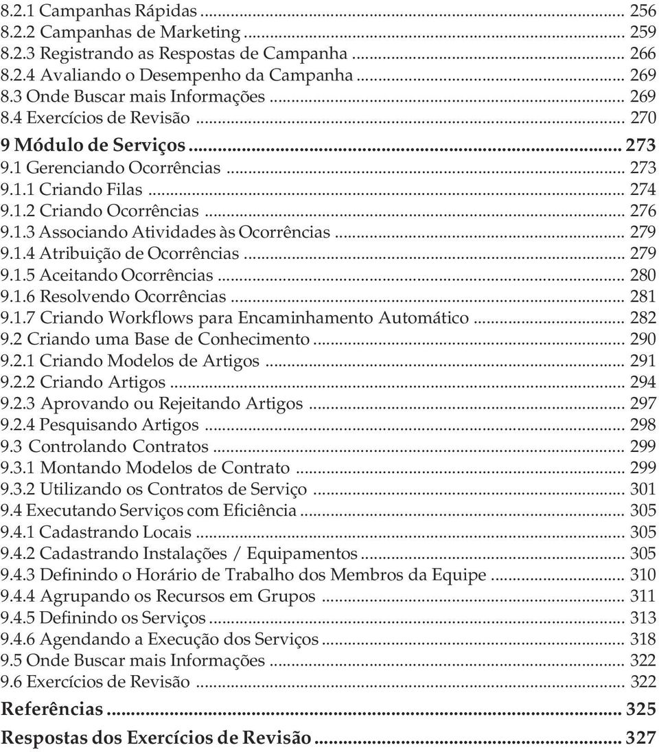 .. 279 9.1.4 Atribuição de Ocorrências... 279 9.1.5 Aceitando Ocorrências... 280 9.1.6 Resolvendo Ocorrências... 281 9.1.7 Criando Workflows para Encaminhamento Automático... 282 9.