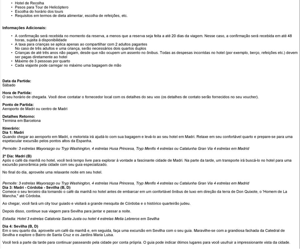 Nesse caso, a confirmação será recebida em até 48 horas, sujeita à disponibilidade A taxa para crianças se aplica apenas ao compartilhar com 2 adultos pagantes No caso de três adultos e uma criança,