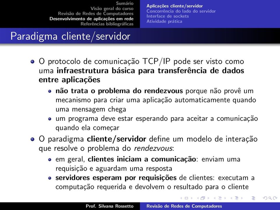 a comunicação quando ela começar O paradigma cliente/servidor define um modelo de interação que resolve o problema do rendezvous: em geral, clientes iniciam a