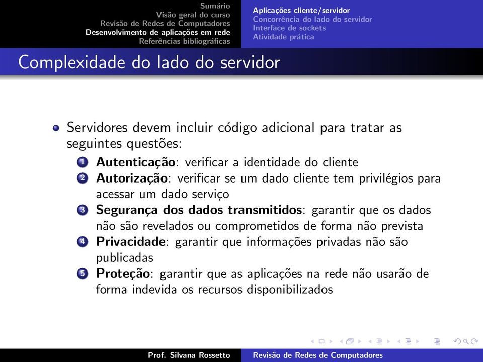 Segurança dos dados transmitidos: garantir que os dados não são revelados ou comprometidos de forma não prevista 4 Privacidade: