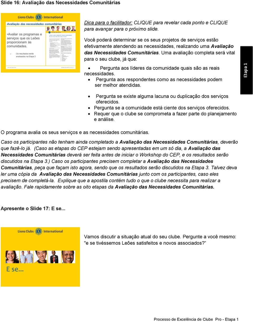 Você poderá determinar se os seus projetos de serviços estão efetivamente atendendo as necessidades, realizando uma Avaliação das Necessidades Comunitárias.