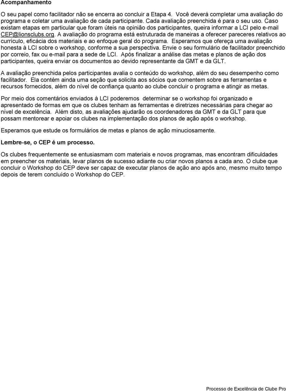 A avaliação do programa está estruturada de maneiras a oferecer pareceres relativos ao currículo, eficácia dos materiais e ao enfoque geral do programa.