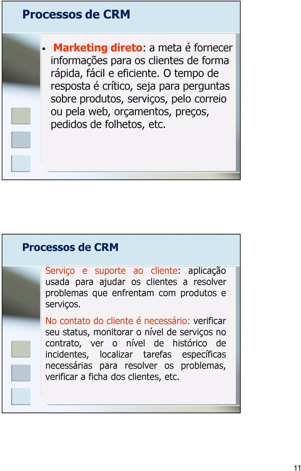 Processos de CRM Serviço e suporte ao cliente: aplicação usada para ajudar os clientes a resolver problemas que enfrentam com produtos e serviços.