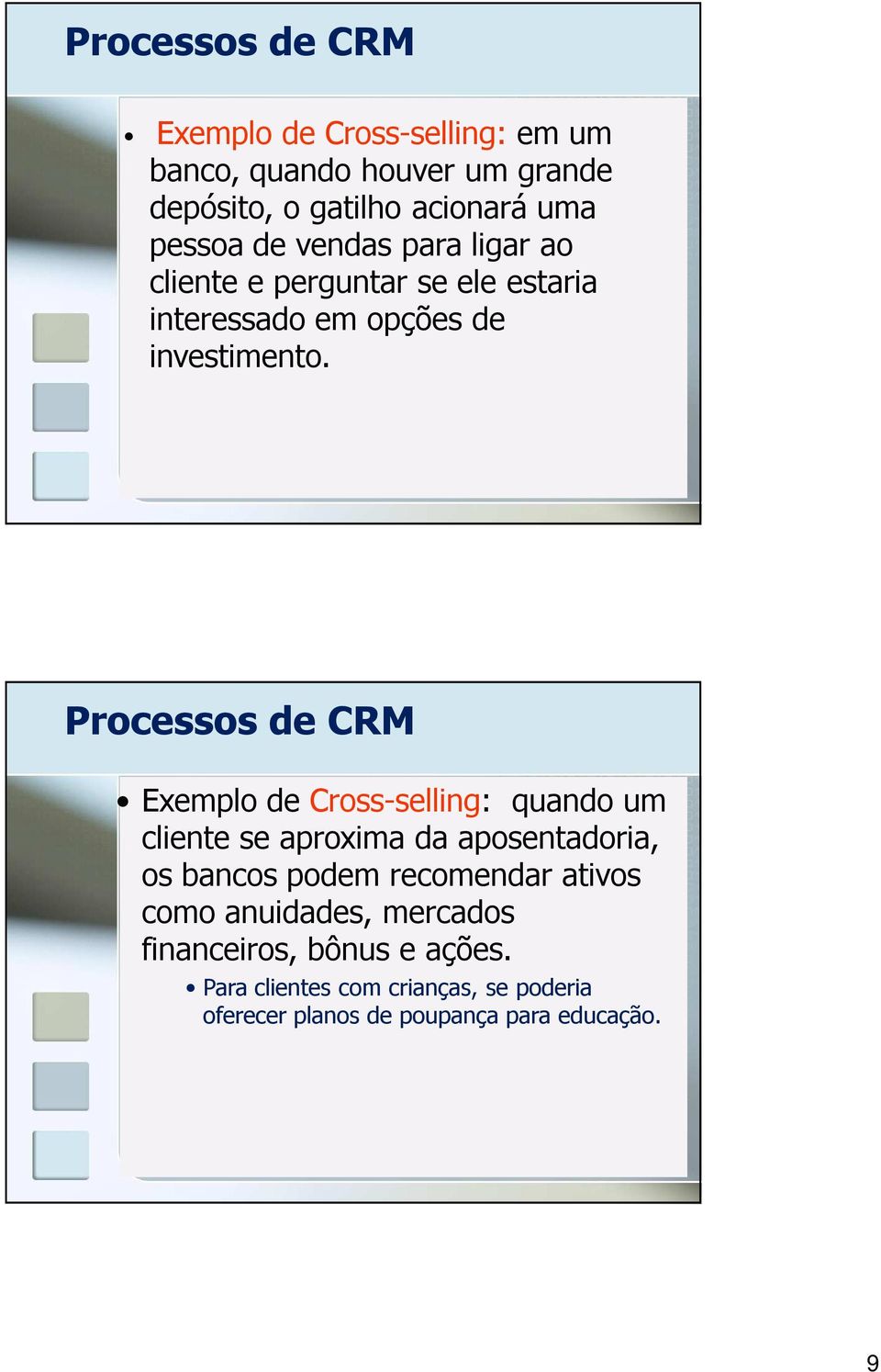 Processos de CRM Exemplo de Cross-selling: quando um cliente se aproxima da aposentadoria, os bancos podem recomendar