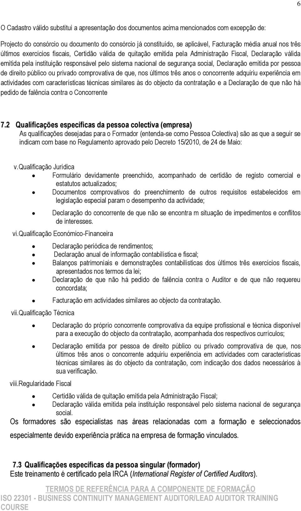 Declaração emitida por pessoa de direito público ou privado comprovativa de que, nos últimos três anos o concorrente adquiriu experiência em actividades com características técnicas similares às do