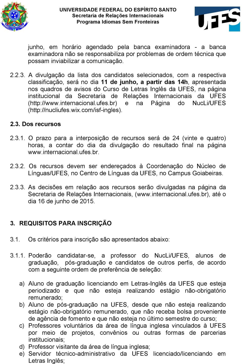 página institucional da da UFES (http://www.internacional.ufes.br) e na Página do NucLi/UFES (http://nucliufes.wix.com/isf-ingles). 2.3. Dos recursos 2.3.1.