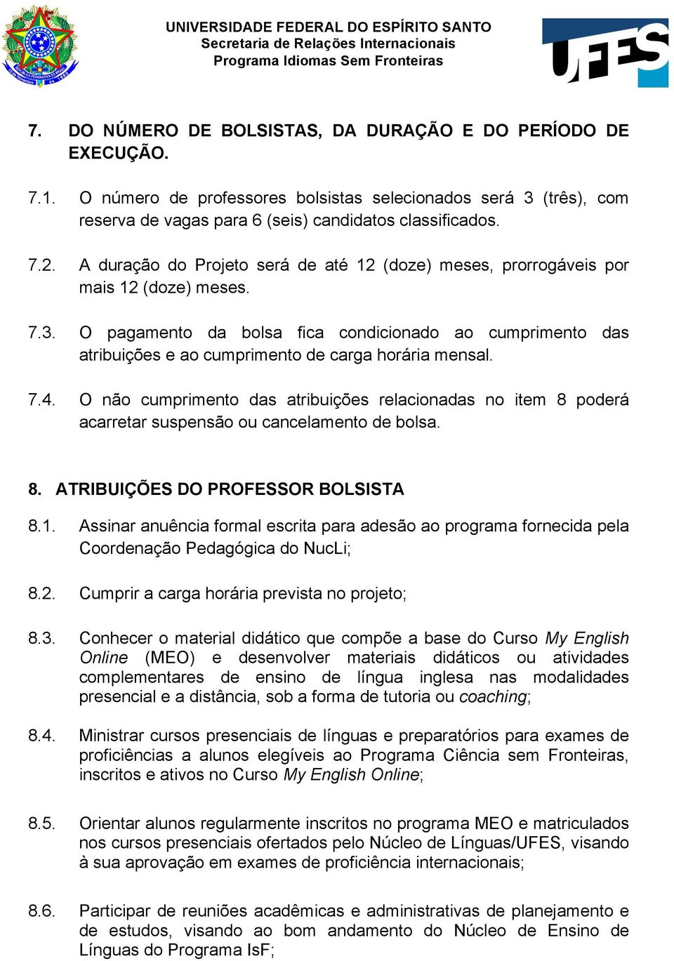 O pagamento da bolsa fica condicionado ao cumprimento das atribuições e ao cumprimento de carga horária mensal. 7.4.