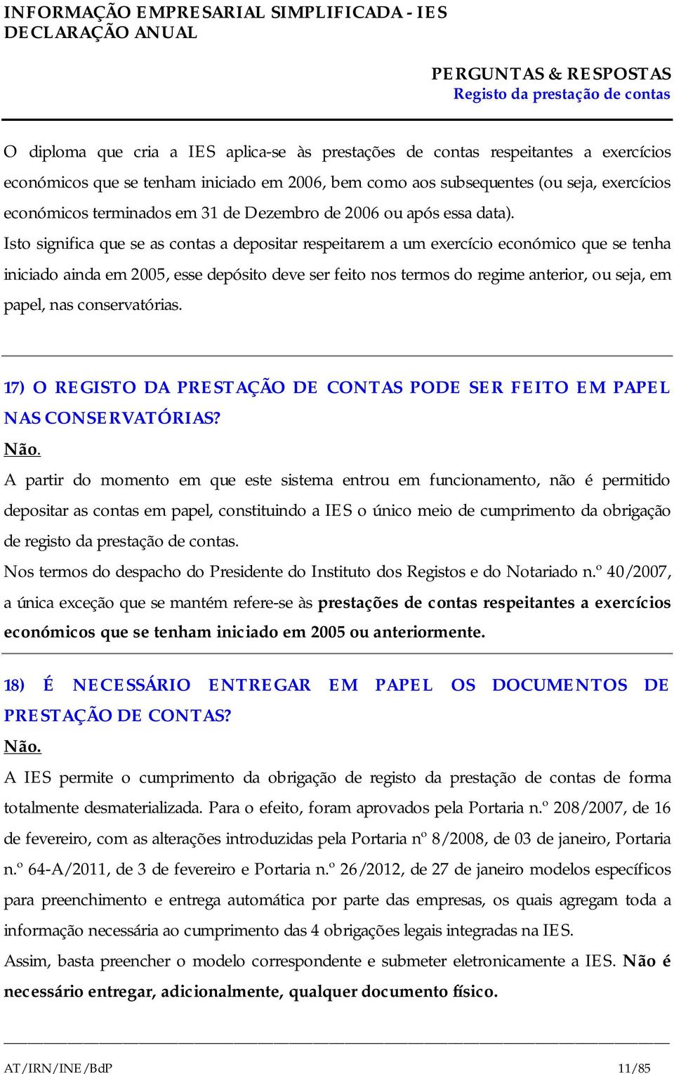 Isto significa que se as contas a depositar respeitarem a um exercício económico que se tenha iniciado ainda em 2005, esse depósito deve ser feito nos termos do regime anterior, ou seja, em papel,