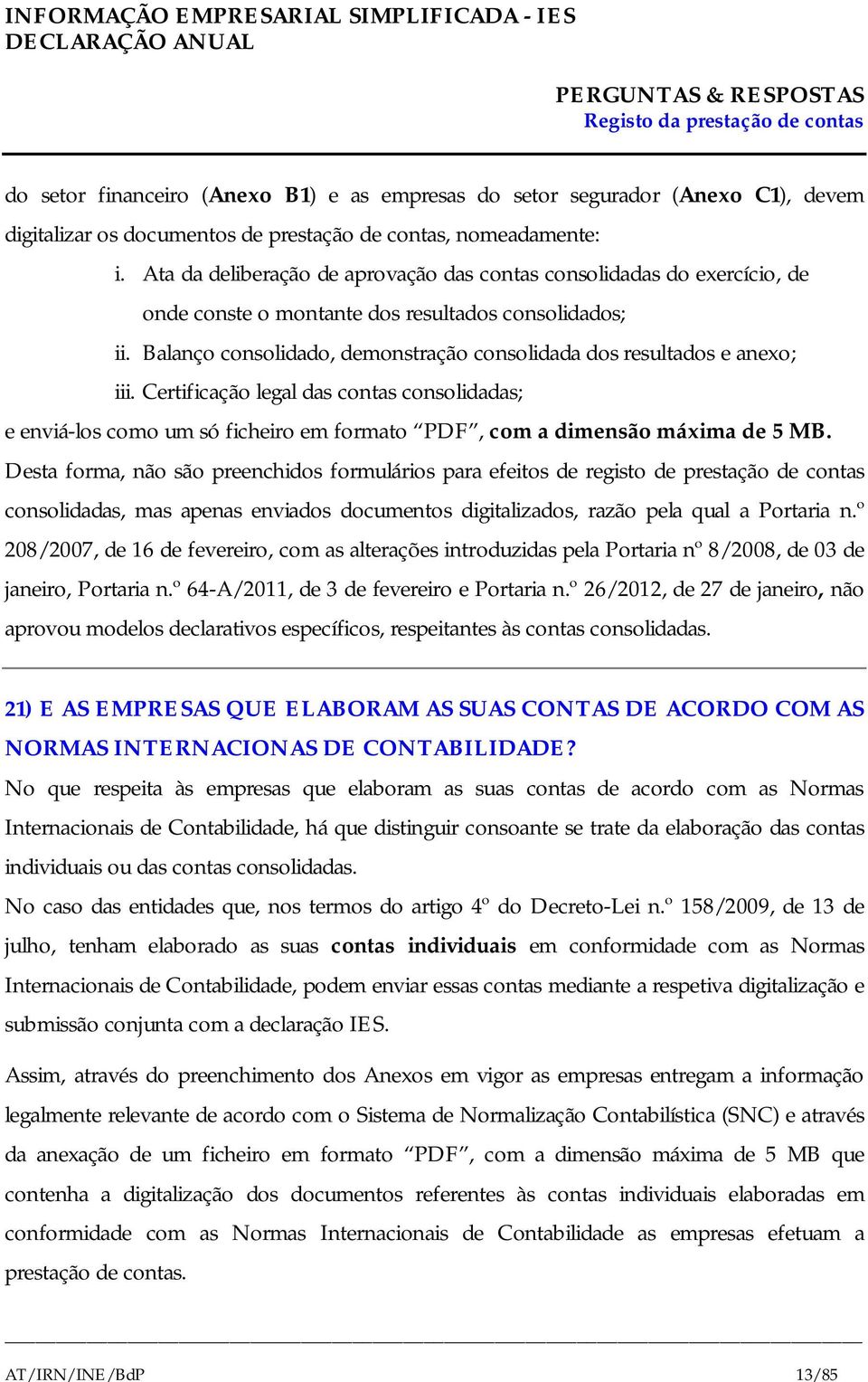 Balanço consolidado, demonstração consolidada dos resultados e anexo; iii. Certificação legal das contas consolidadas; e enviá-los como um só ficheiro em formato PDF, com a dimensão máxima de 5 MB.